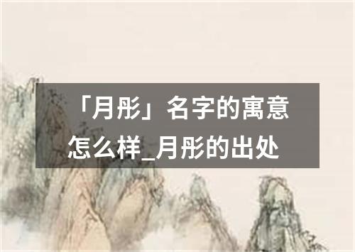 「月彤」名字的寓意怎么样_月彤的出处