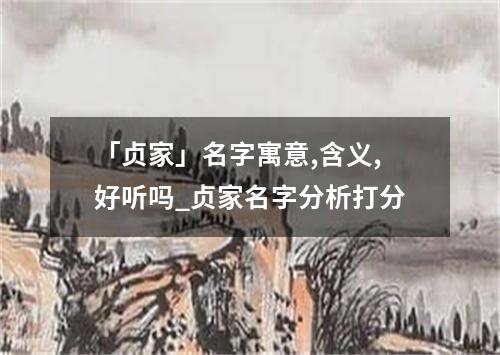 「贞家」名字寓意,含义,好听吗_贞家名字分析打分