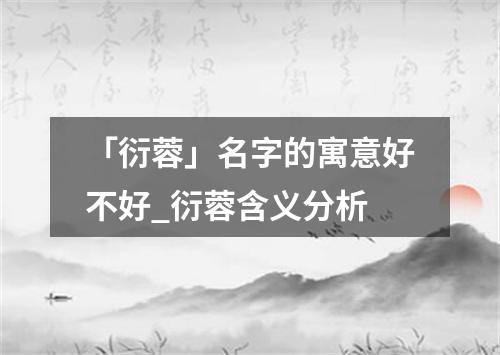 「衍蓉」名字的寓意好不好_衍蓉含义分析