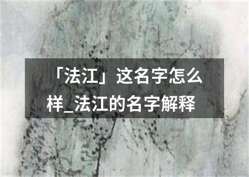 「法江」这名字怎么样_法江的名字解释