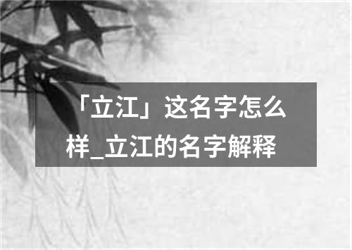 「立江」这名字怎么样_立江的名字解释