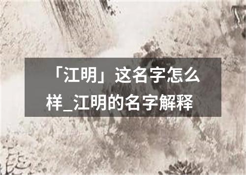 「江明」这名字怎么样_江明的名字解释