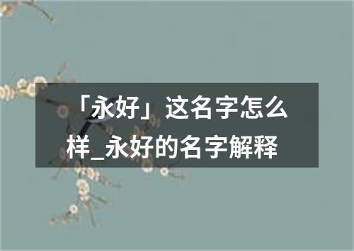 「永好」这名字怎么样_永好的名字解释