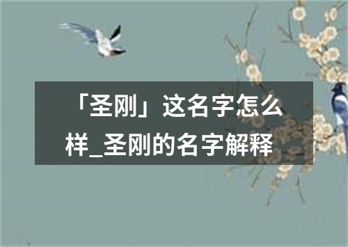 「圣刚」这名字怎么样_圣刚的名字解释