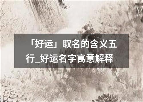 「好运」取名的含义五行_好运名字寓意解释