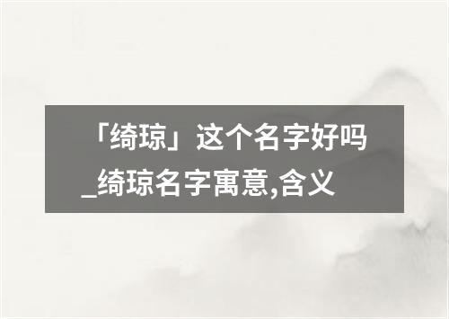 「绮琼」这个名字好吗_绮琼名字寓意,含义