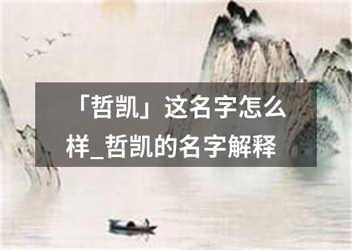 「哲凯」这名字怎么样_哲凯的名字解释