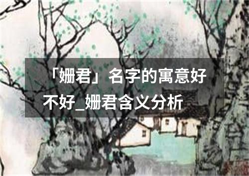 「姗君」名字的寓意好不好_姗君含义分析