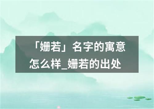 「姗若」名字的寓意怎么样_姗若的出处