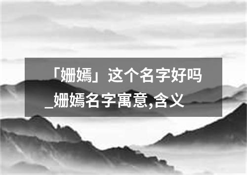 「姗嫣」这个名字好吗_姗嫣名字寓意,含义