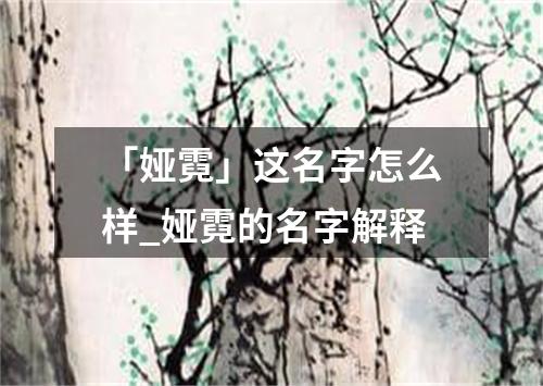 「娅霓」这名字怎么样_娅霓的名字解释