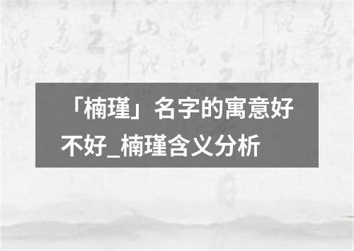 「楠瑾」名字的寓意好不好_楠瑾含义分析