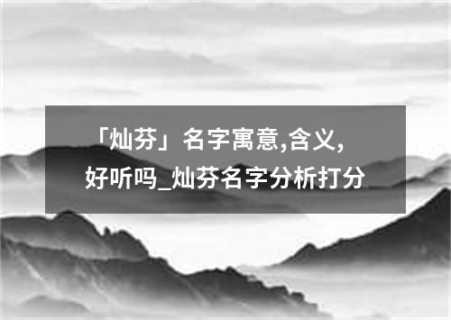 「灿芬」名字寓意,含义,好听吗_灿芬名字分析打分