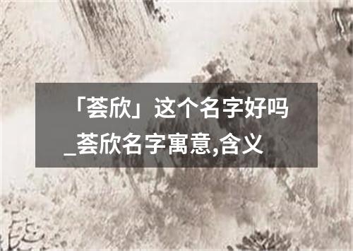 「荟欣」这个名字好吗_荟欣名字寓意,含义