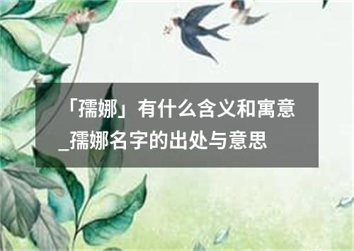 「孺娜」有什么含义和寓意_孺娜名字的出处与意思