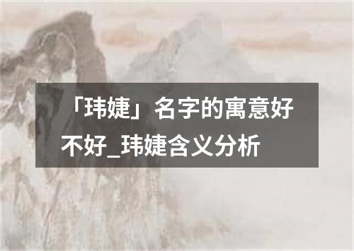 「玮婕」名字的寓意好不好_玮婕含义分析