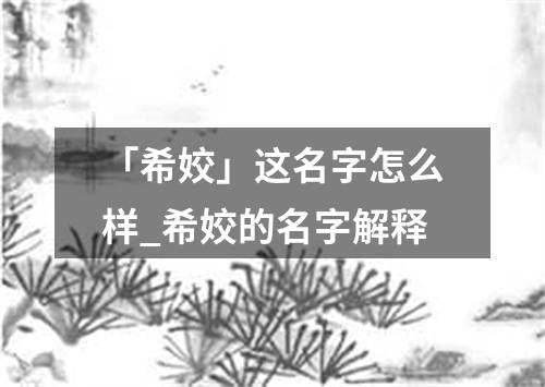 「希姣」这名字怎么样_希姣的名字解释