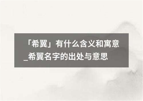 「希翼」有什么含义和寓意_希翼名字的出处与意思