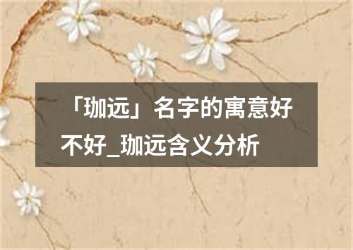 「珈远」名字的寓意好不好_珈远含义分析