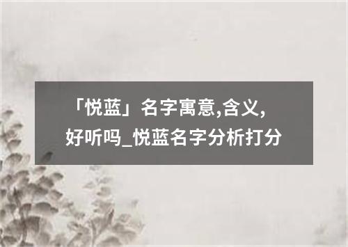 「悦蓝」名字寓意,含义,好听吗_悦蓝名字分析打分