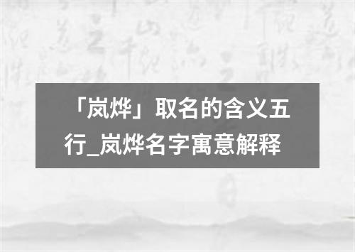 「岚烨」取名的含义五行_岚烨名字寓意解释