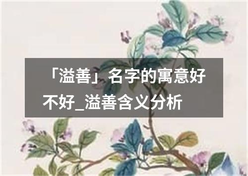 「溢善」名字的寓意好不好_溢善含义分析