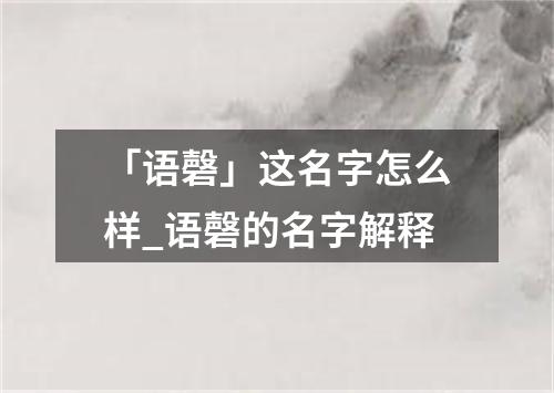 「语磬」这名字怎么样_语磬的名字解释