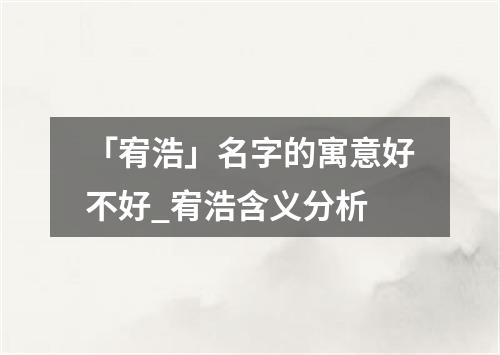 「宥浩」名字的寓意好不好_宥浩含义分析