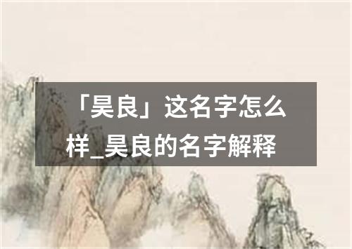 「昊良」这名字怎么样_昊良的名字解释