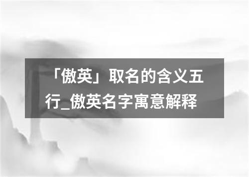 「傲英」取名的含义五行_傲英名字寓意解释