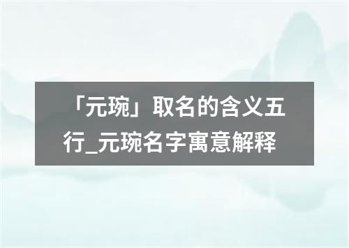 「元琬」取名的含义五行_元琬名字寓意解释