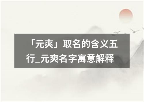 「元爽」取名的含义五行_元爽名字寓意解释