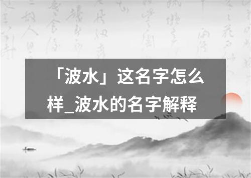 「波水」这名字怎么样_波水的名字解释