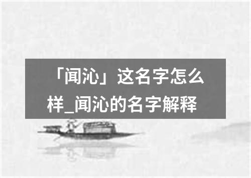 「闻沁」这名字怎么样_闻沁的名字解释