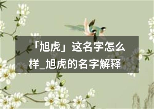 「旭虎」这名字怎么样_旭虎的名字解释