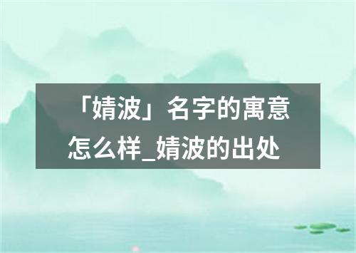 「婧波」名字的寓意怎么样_婧波的出处