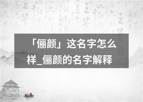 「俪颜」这名字怎么样_俪颜的名字解释