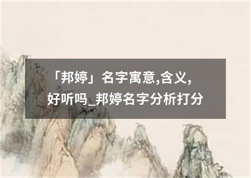 「邦婷」名字寓意,含义,好听吗_邦婷名字分析打分