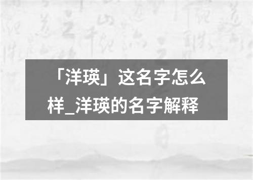 「洋瑛」这名字怎么样_洋瑛的名字解释