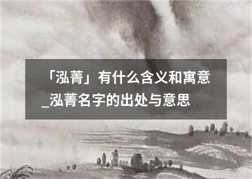 「泓菁」有什么含义和寓意_泓菁名字的出处与意思