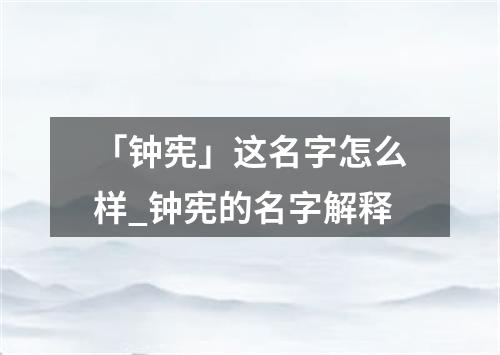 「钟宪」这名字怎么样_钟宪的名字解释