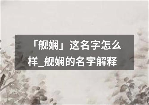 「舰娴」这名字怎么样_舰娴的名字解释