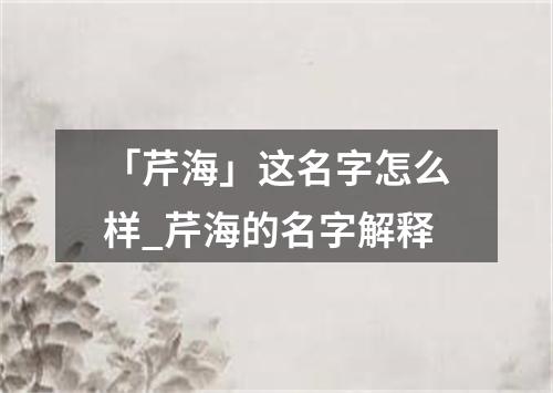 「芹海」这名字怎么样_芹海的名字解释