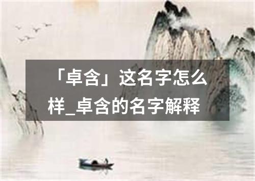 「卓含」这名字怎么样_卓含的名字解释