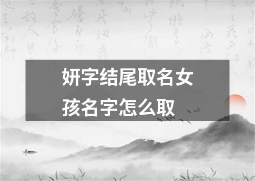 妍字结尾取名女孩名字怎么取