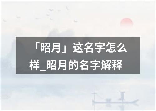 「昭月」这名字怎么样_昭月的名字解释