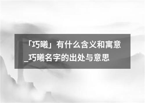 「巧曦」有什么含义和寓意_巧曦名字的出处与意思