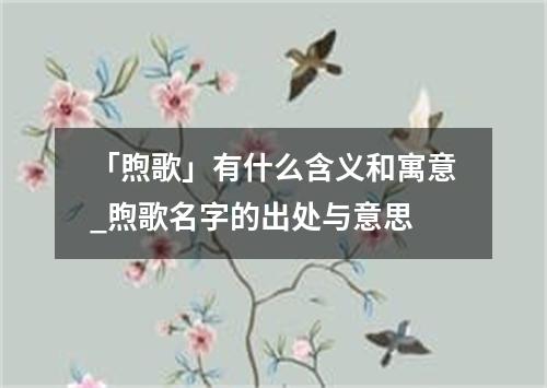 「煦歌」有什么含义和寓意_煦歌名字的出处与意思