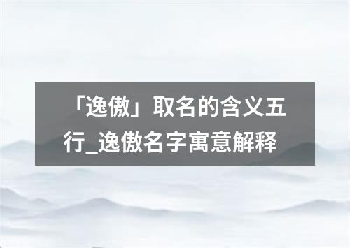 「逸傲」取名的含义五行_逸傲名字寓意解释