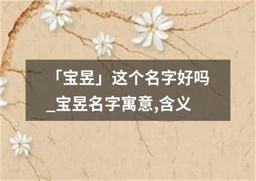 「宝昱」这个名字好吗_宝昱名字寓意,含义